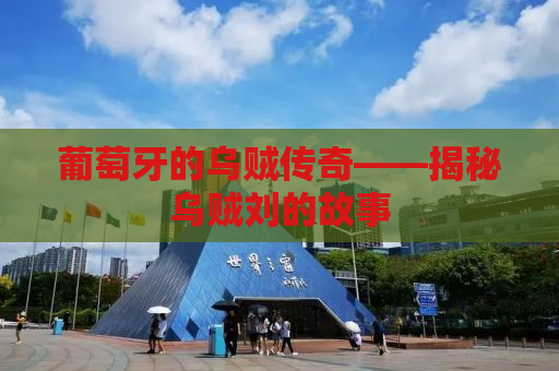葡萄牙的乌贼传奇——揭秘乌贼刘的故事