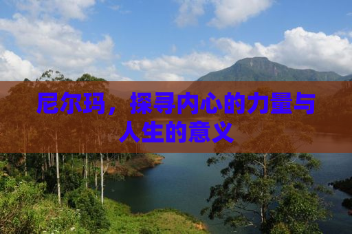尼尔玛，探寻内心的力量与人生的意义