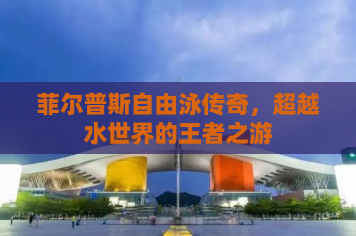 菲尔普斯自由泳传奇，超越水世界的王者之游